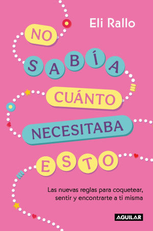 No sabía cuánto necesitaba esto. Las nuevas reglas para coquetear, sentir y encontrarte a ti misma