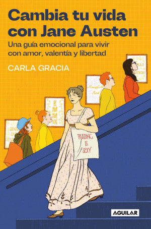 Cambia tu vida con Jane Austen. Una guía emocional para vivir con amor, valentía y libertad