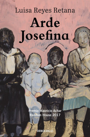 Arde Josefina ( Premio Mauricio Achar / Random House 2017 )
