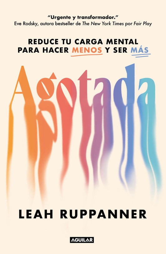 Agotada. Reduce Tu Carga Mental Para Hacer Menos Y Ser Más | Leah Ruppanner | Aguilar