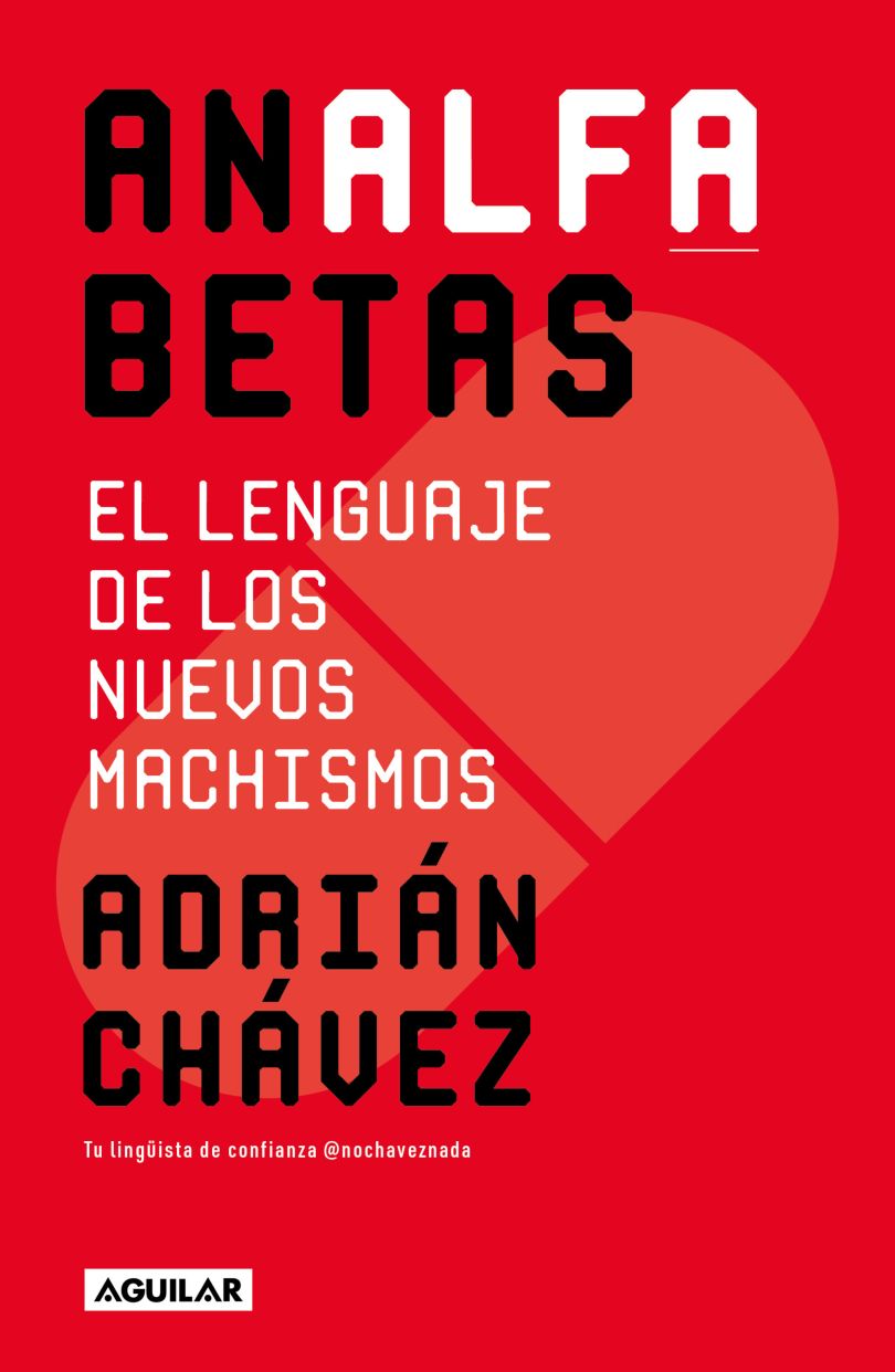 Analfabetas. El Lenguaje De Los Nuevos Machismos | Adrian Chavez | Aguilar