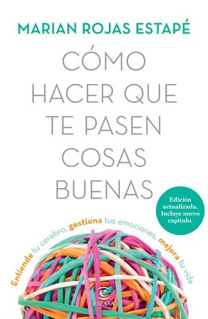 Cómo hacer que te pasen cosas buenas. Entiende tu cerebro, gestiona tus emociones, mejora tu vida