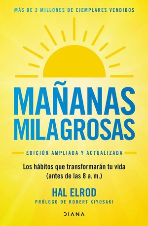 Mañanas milagrosas. Los 6 hábitos que cambiarán tu vida (antes de las 8:00 a.m.) / Edición ampliada y actualizada