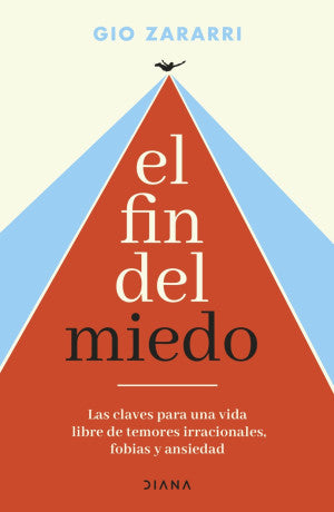 El fin del miedo. Las claves para una vida libre de temores irracionales, fobias y ansiedad