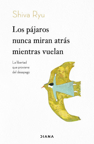 Los pájaros nunca miran atrás mientras vuelan. La libertad que proviene del desapego
