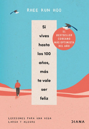 Si vives hasta los 100 años, más te vale ser feliz. Lecciones para una vida larga y alegre