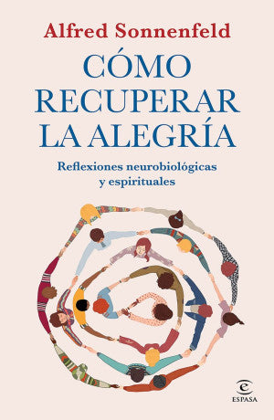 Cómo Recuperar La Alegría. Reflexiones Neurobiólogas Y Espirituales | Alfred Sonnenfeld | Espasa