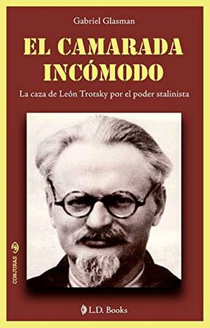 El Camarada Incomodo. La Caza De Leon Trotsky Por El Poder Stalinista