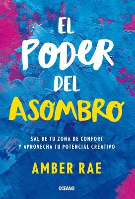 El poder del asombro: Sal de tu zona de confort y aprovecha tu potencial creativo [Paperback] Rae, Amber