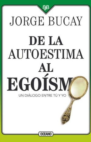 De la autoestima al egoísmo. Un dialogo entre tú y yo / 4 ed.