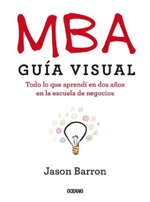 Mba. Guía Visual. Todo Lo Que Aprendí En Dos Años En La Escuela De Negocios