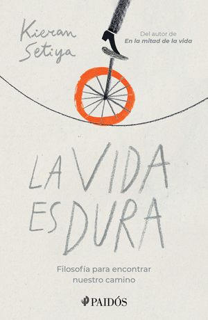 La vida es dura. Filosofía para encontrar nuestro camino