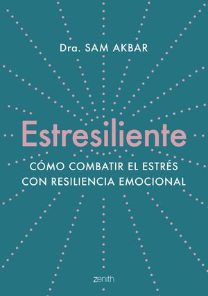 Estresiliente. Cómo combatir el estrés con resilencia emocional