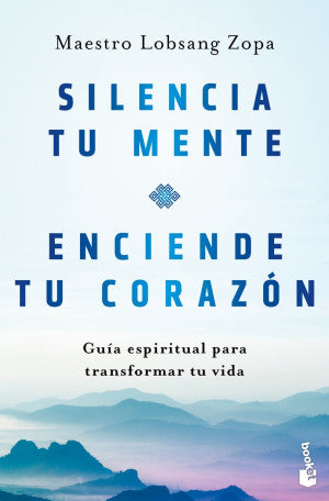 Silencia tu mente, enciende tu corazón. Guía espiritual para transformar tu vida