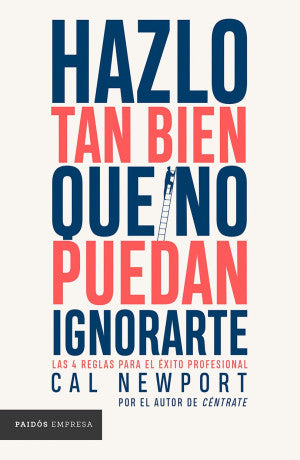 Hazlo Tan Bien Que No Puedan Ignorarte. Las Cuatro Reglas Para El éxito Profesional