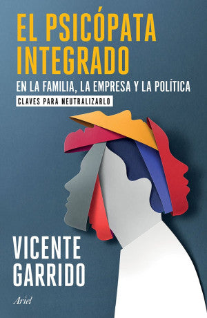 El psicópata integrado en la familia, la empresa y la política. Claves para neutralizarlo