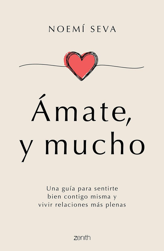 Ámate, Y Mucho. Una Guía Para Sentirte Bien Contigo Misma Y Vivir Relaciones Más Plenas | Noemi Seva | Libro