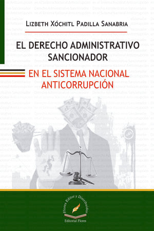 Derecho administrativo sancionador en el sistema nacional anticorrupción | Lizbeth Xochitl Padilla Sanabria | Flores Editor
