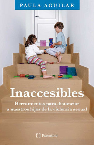 Inaccesibles. Herramientas Para Distanciar A Nuestros Hijos De La Violencia Sexual | Paula Aguilar | Libro