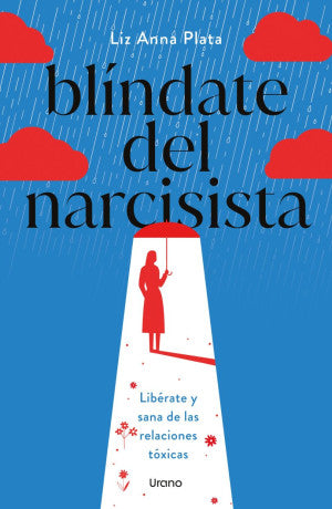 Blíndate Del Narcisista. Libérate Y Sana De Las Relaciones Tóxicas | Liz Anna Plata | Urano Ediciones