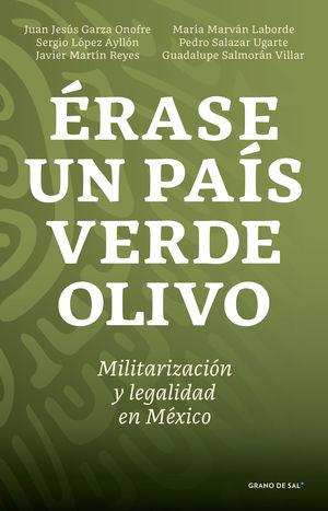 Érase Un País Verde Olivo. Militarización Y Legalidad En México