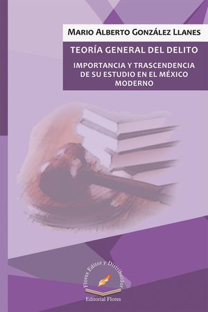 TEORIA GENERAL DEL DELITO IMPORTANCIA Y TRASCENDENCIA DE SU ESTUDIO EN EL MEXICO MODERNO [Paperback]