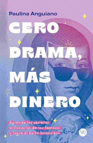 Cero drama, más dinero. Aprende los secretos millonarios de los famosos y logra el éxito financiero