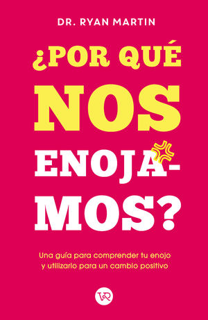 ¿Por qué nos enojamos?. Una guía para comprender tu enojo y utilzarlo para un cambio positivo