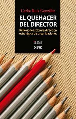 El Quehacer Del Director. Reflexiones Sobre La Dirección Estratégica De Organizaciones
