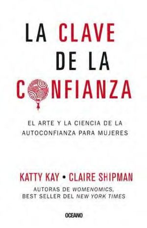 La clave de la confianza. El arte y la ciencia de la autoconfianza para mujeres