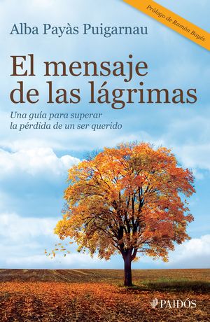 El mensaje de las lágrimas. Una guía para superar la pérdida de un ser querido