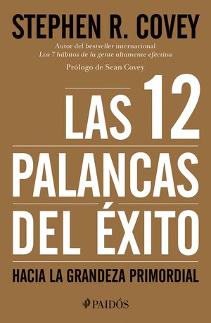 Las 12 palancas del éxito. Hacia la grandeza primordial