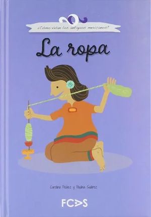 ROPA, LA. COMO VIVIAN LOS ANTIGUOS MEXICANOS / PD.