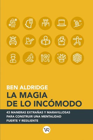 La magia de lo incómodo. 43 maneras extrañas y maravillosas para construir una mentalidad fuerte y resiliente