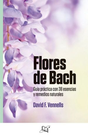 Flores De Bach. Guia Practica Con 38 Esencias Y Remedios Naturales