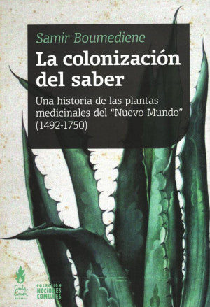 La Colonización Del Saber. Una Historia De Las Plantas Medicinales Del Nuevo Mundo (1492-1750)