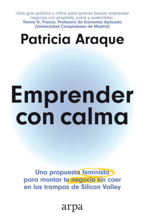 Emprender Con Calma. Una Propuesta Feminista Para Montar Tu Negocio Sin Caer En Las Trampas De Silicon Valley