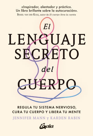 El Lenguaje Secreto Del Cuerpo. Regula Tu Sistema Nervioso, Cura Tu Cuerpo Y Libera Tu Mente