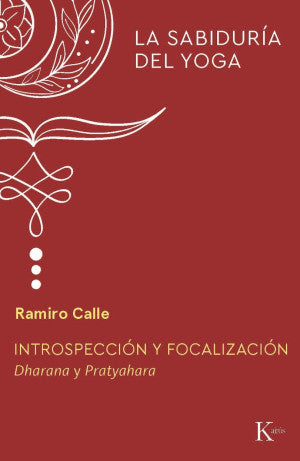 La Sabiduría Del Yoga. Introspección Y Focalización: Dharana Y Pratyahara