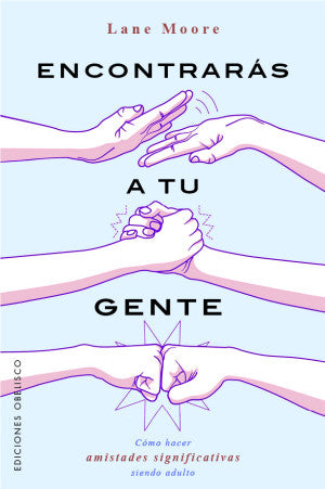 Encontrarás A Tu Gente. Cómo Hacer Amistades Significativas Siendo Adulto