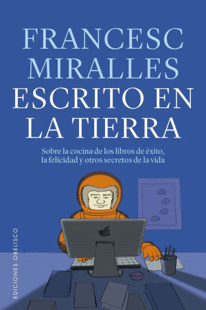 Escrito En La Tierra. Sobre La Cocina De Los Libros De éxito, La Felicidad Y Otros Secretos De La Vida