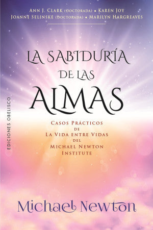 La sabiduría de las almas. Casos prácticos de la vida entre vidas del Michael Newton Institute