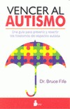 Vencer Al Autismo (Portada Puede Variar): Una guía para prevenir y revertir los trastornos del espectro autista [Paperback] Bruce Fife
