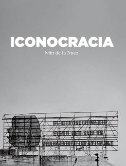 Iconocracia. Imagen del poder y poder de las imágenes en la fotografía cubana contemporánea: An Image of Power and the Power of Images in Contemporary Cuban Photography [Hardcover] de la Nuez, Iván