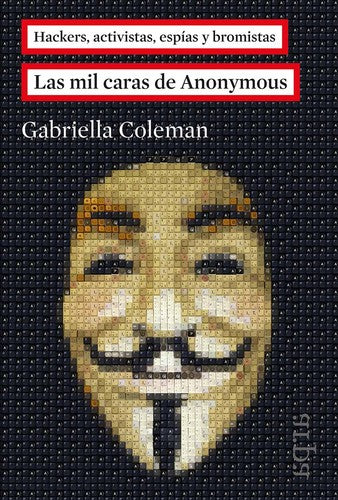 Las mil caras de Anonymous. Hackers, activistas, espías y bromistas [Paperback] Coleman, Gabriella
