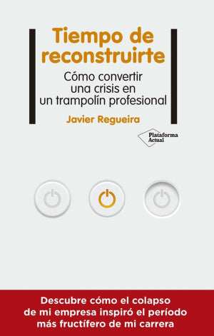 Tiempo de reconstruirte. Cómo convertir una crisis en un trampolín profesional