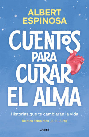 Cuentos para curar el alma. Historias que te cambiarán la vida: Relatos completos (2018-2025) / Pd. ( Ómnibus )