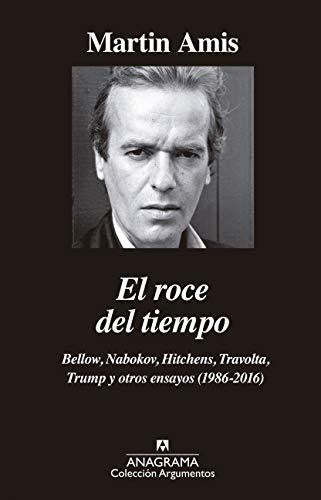 El roce del tiempo: Bellow, Nabokov, Hitchens, Travolta, Trump y otros ensayos (1986-2016) [Paperback] Amis, Martin