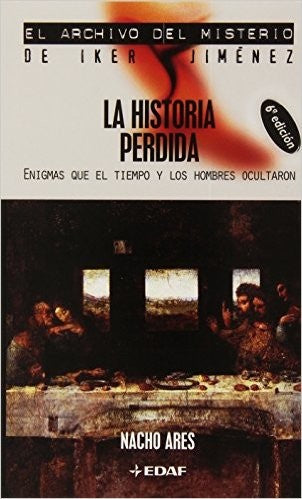 La Historia Perdida: Enigmas Que El Tiempo Y Los Hombres Ocultaron [Paperback] Ares, Nacho