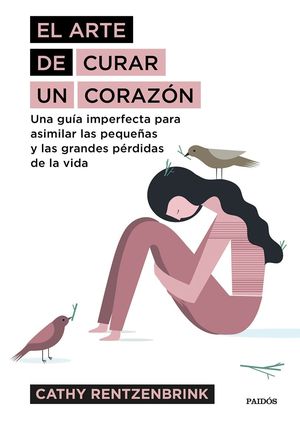 El arte de curar un corazón. Una guía imperfecta para asimilar las pequeñas y las grandes pérdidas de la vida